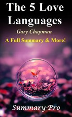 The 5 Love Languages: By Gary Chapman -- A Full Summary & More ! -- The Secret to Love that Lasts (The 5 Love Languages: A Full Summary & More! -- Audio, Summary, Paperback) - Summary-Pro, The 5 Love Languages