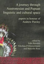 A Journey Through Austronesian and Papuan Linguistic and Cultural Space: Papers in Honour of Andrew Pawley - John Bowden, Nikolaus P. Himmelmann, Malcolm Ross