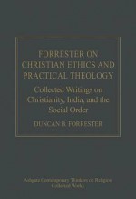 Forrester On Christian Ethics And Practical Theology (Ashgate Contemporary Thinkers On Religion: Collected Works) - Duncan B. Forrester