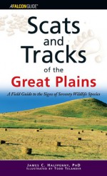 Scats and Tracks of the Great Plains: A Field Guide to the Signs of Seventy Wildlife Species - James Halfpenny, Todd Telander