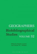 Geographers Biobibliographical Studies: Volume 32 - Hayden Lorimer, Charles W.J. Withers