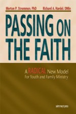 Passing On the Faith: A Radical New Model for Youth and Family Ministry - Merton P. Strommen, Richard A. Hardel