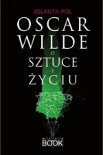 Oscar Wilde o sztuce i życiu - Jolanta Pol