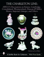 The Charleton Line: Decoration on Glass And Porcelain from Fenton, Cambridge, Consolidated, Westmoreland, Duncan & Miller, Heisey, Imperial, Limoges, ... Book for Collectors with Price Guide) - Michael Palmer, Lori Palmer