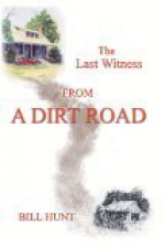 The Last Witness From A Dirt Road - Bill Hunt