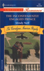 The Inconveniently Engaged Prince (Harlequin American Romance, No 946) - Mindy Neff