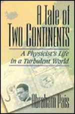 Tale Of Two Continents, A: A Physicist's Life In A Turbulent World - Abraham Pais