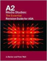 A2 Media Studies: The Essential Revision Guide for Aqa - Pete Wall, Joanna Barker