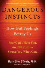 By Mary Ellen O'Toole Ph.D Dangerous Instincts: How Gut Feelings Betray Us (1st Edition) - Mary Ellen O'Toole Ph.D