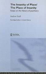 The Insanity of Place / The Place of Insanity: Essays on the History of Psychiatry - Andrew T. Scull