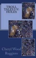 Troll Tales I-V: Holes - Cheryl Wood Ruggiero