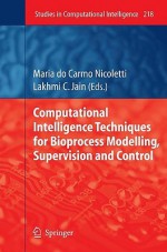 Computational Intelligence Techniques for Bioprocess Modelling, Supervision and Control - Maria Do Carmo Nicoletti, Lakhmi C. Jain