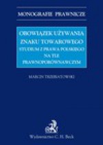 Obowiązek używania znaku towarowego Studium z prawa polskiego na tle prawnoporównawczym - Marcin Trzebiatowski