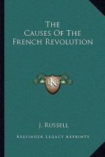 The Causes of the French Revolution - J. Russell