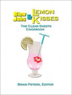 Blow Jobs & Lemon Kisses: The Clean Sheets Cookbook For Sex - Brian Peters