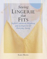 Sewing Lingerie That Fits: Stylish Underwear, Sleepwear, and Loungewear for Everyday Living - Karen Morris