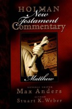 Holman New Testament Commentary - Matthew: 1 - Stu Weber, Max E. Anders