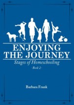 Stages of Homeschooling: Enjoying the Journey (Book 2) - Barbara Frank