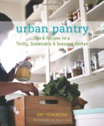 Urban Pantry: Tips and Recipes for a Thrifty, Sustainable and Seasonal Kitchen - Amy Pennington, Della Chen