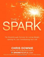 The Spark: The 28-Day Breakthrough Plan for Losing Weight, Getting Fit, and Transforming Your Life - Chris Downie