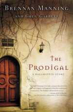 The Prodigal: A Ragamuffin Story - Brennan Manning, Greg Garrett