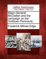 Major-General McClellan and the Campaign on the Yorktown Peninsula. - Frederick Milnes Edge