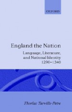 England the Nation - Language, Literature and National Identity - Thorlac Turville-Petre