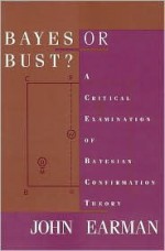 Bayes or Bust?: A Critical Examination of Bayesian Confirmation Theory - John Earman