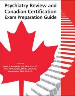 Psychiatry Review and Canadian Certification Exam Preparation Guide - James A Bourgeois, Usha Parthasarathi, Ana Hategan