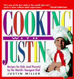 Cooking with Justin: Recipes for Kids and Parents by the World's Youngest Chef - Justin Miller