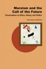 Marxism and the Call of the Future: Conversations on Ethics, History, and Politics - Bob Avakian, Bill Martin, Slavoj Žižek, Raymond Lotta