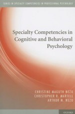 Specialty Competencies in Cognitive and Behavioral Psychology - Christine Maguth Nezu, Christopher R Martell, Arthur M. Nezu