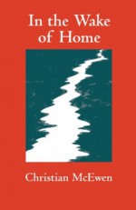 In the Wake of Home - Christian McEwen