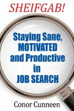 SHEIFGAB! Staying Sane, Motivated and Productive in Job Search - Conor Cunneen