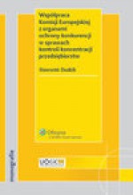 Współpraca Komisji Europejskiej z organami ochrony konkurencji w sprawach kontroli koncentracji przedsiębiorstw - Dudzik Jarosław, Sławomir Dudzik