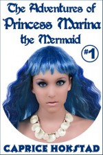 The Adventures of Princess Marina the Mermaid - Caprice Hokstad