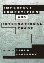 Imperfect Competition and International Trade (Readings in Economics) - Gene M. Grossman