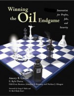 Winning the Oil Endgame: Innovation for Profit, Jobs and Security - Amory B. Lovins