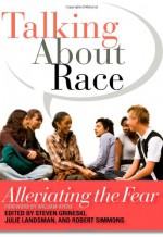 Talking About Race: Alleviating the Fear - Steven Grineski, Julie Landsman, Robert Simmons III, William Ayers