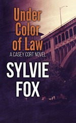 Under Color of Law (A Casey Cort Novel Book 2) - Sylvie Fox