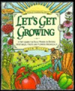 Let's Get Growing: A Dirt-Under-The-Nails Primer on Raising Vegetables, Fruits, and Flowers Organically - Crow Miller