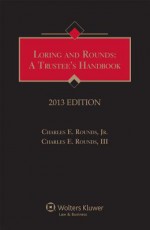 Loring and Rounds: A Trustee's Handbook, 2013 Edition - Charles E. Rounds Jr.