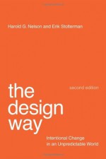 The Design Way: Intentional Change in an Unpredictable World - Harold G. Nelson, Erik Stolterman