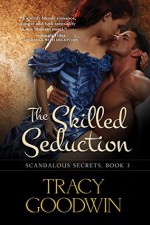 The Skilled Seduction: Scandalous Secrets, Book 3 (Volume 3) by Tracy Goodwin (2015-11-06) - Tracy Goodwin