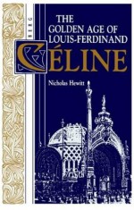 The Golden Age of Louis-Ferdinand Céline - Nicholas Hewitt