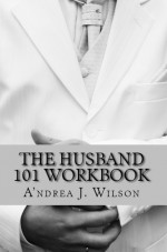 The Husband 101 Workbook - A'ndrea J. Wilson