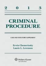 Criminal Procedure: 2013 Case and Statutory Supplement - Erwin Chemerinsky