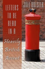 LETTERS TO BE READ IN A HEAVILY BRITISH ACCENT - Joel Bresler