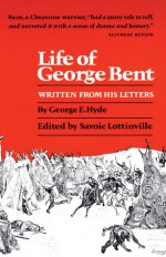 Life of George Bent: Written from His Letters - George E. Hyde, Savoie Lottinville