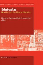 Edutopias - Michael A. Peters, D. John Freeman-Moir